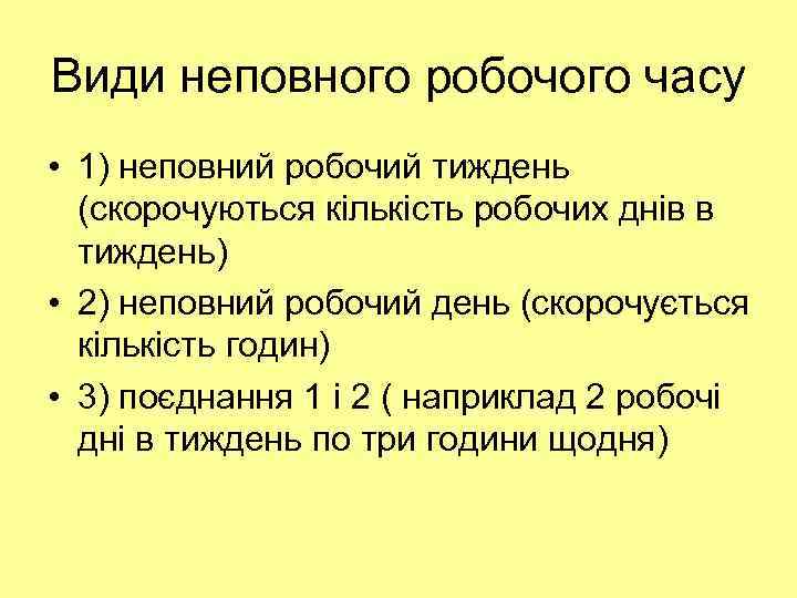 Види неповного робочого часу • 1) неповний робочий тиждень (скорочуються кількість робочих днів в