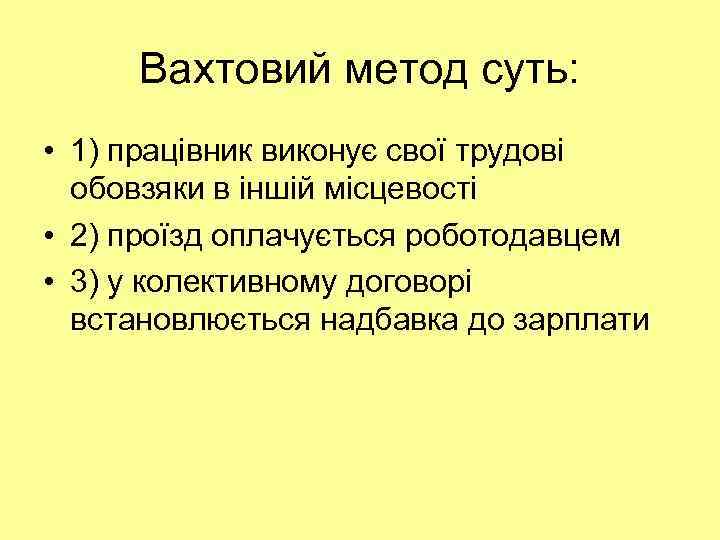 Вахтовий метод суть: • 1) працівник виконує свої трудові обовзяки в іншій місцевості •