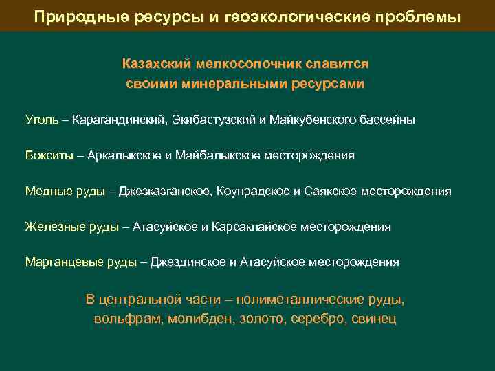 Природные ресурсы и геоэкологические проблемы Казахский мелкосопочник славится своими минеральными ресурсами Уголь – Карагандинский,