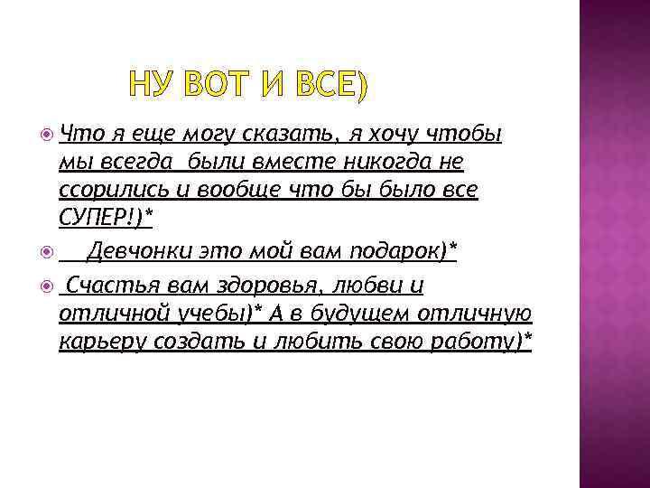 НУ ВОТ И ВСЕ) Что я еще могу сказать, я хочу чтобы мы всегда