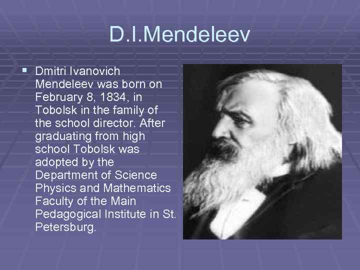 D. I. Mendeleev § Dmitri Ivanovich Mendeleev was born on February 8, 1834, in