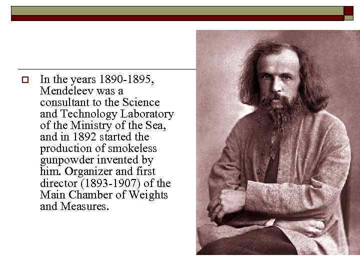 o In the years 1890 -1895, Mendeleev was a consultant to the Science and