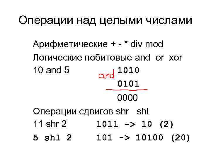 Операции над целыми числами Арифметические + - * div mod Логические побитовые and or