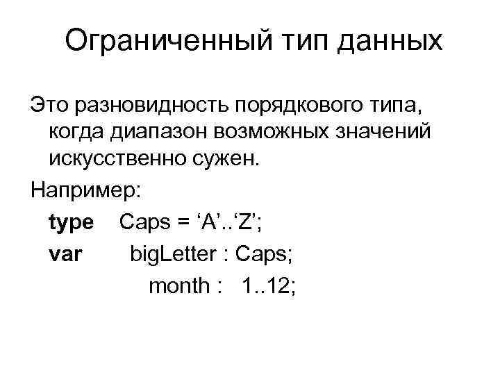 Ограниченный тип данных Это разновидность порядкового типа, когда диапазон возможных значений искусственно сужен. Например: