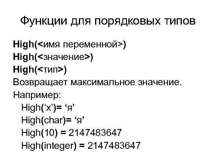 Функции для порядковых типов High(<имя переменной>) High(<значение>) High(<тип>) Возвращает максимальное значение. Например: High(‘x’)= ‘я’