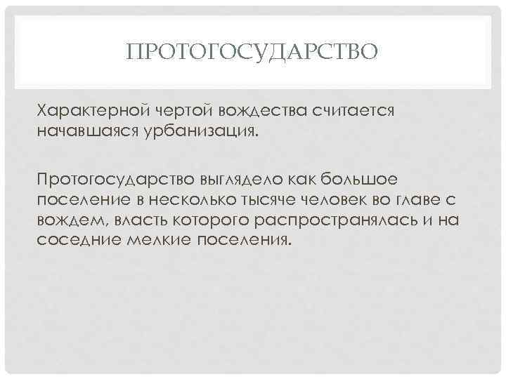 ПРОТОГОСУДАРСТВО Характерной чертой вождества считается начавшаяся урбанизация. Протогосударство выглядело как большое поселение в несколько