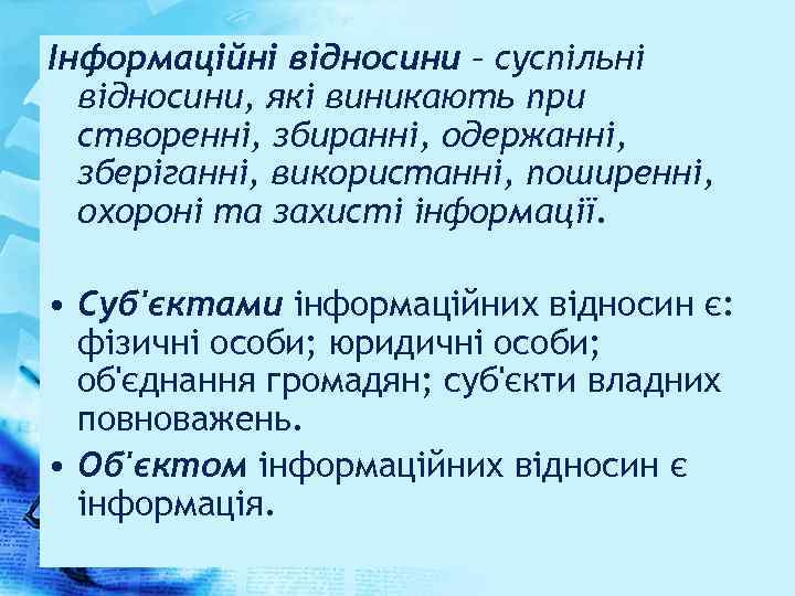 Інформаційні відносини – суспільні відносини, які виникають при створенні, збиранні, одержанні, зберіганні, використанні, поширенні,