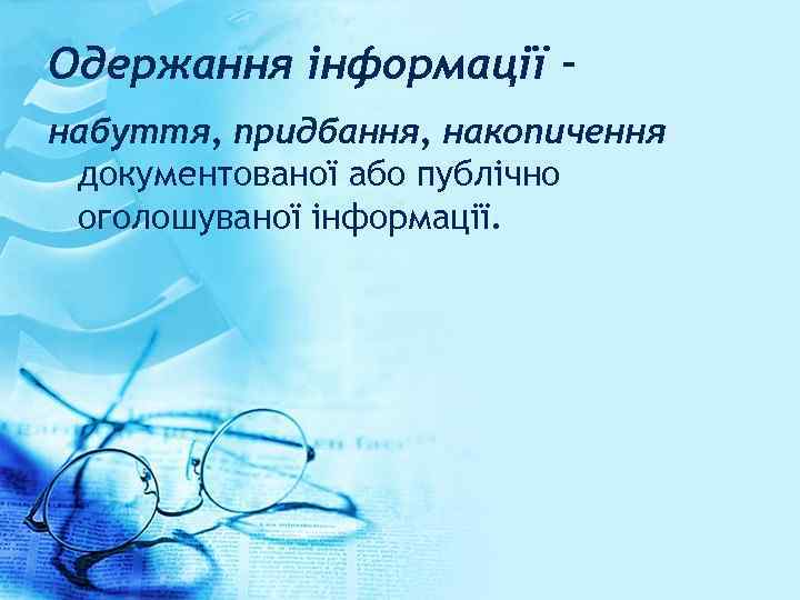 Одержання інформації набуття, придбання, накопичення документованої або публічно оголошуваної інформації. 