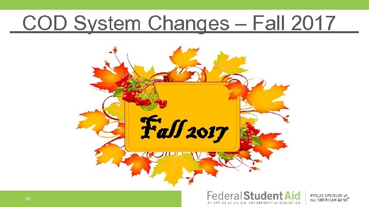 COD System Changes – Fall 2017 16 