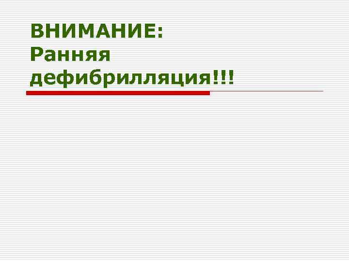 ВНИМАНИЕ: Ранняя дефибрилляция!!! 