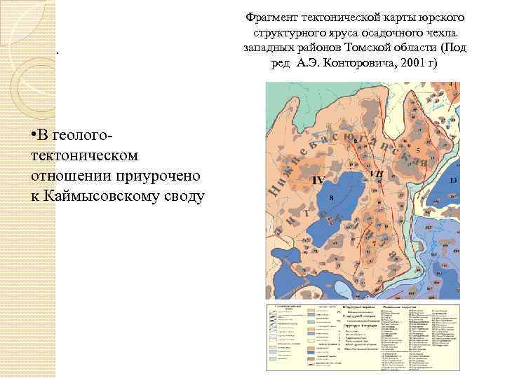 . • В геологотектоническом отношении приурочено к Каймысовскому своду Фрагмент тектонической карты юрского структурного