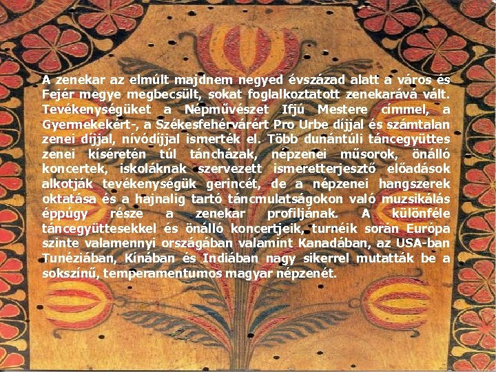 A zenekar az elmúlt majdnem negyed évszázad alatt a város és Fejér megye megbecsült,