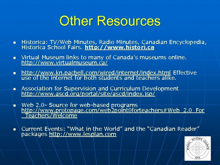 Other Resources n Historica: TV/Web Minutes, Radio Minutes, Canadian Encyclopedia, Historica School Fairs. http:
