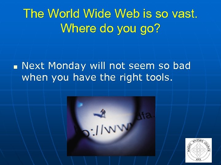 The World Wide Web is so vast. Where do you go? n Next Monday