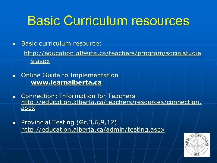Basic Curriculum resources n Basic curriculum resource: http: //education. alberta. ca/teachers/program/socialstudie s. aspx n