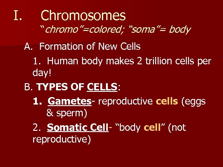 I. Chromosomes “chromo”=colored; “soma”= body A. Formation of New Cells 1. Human body makes