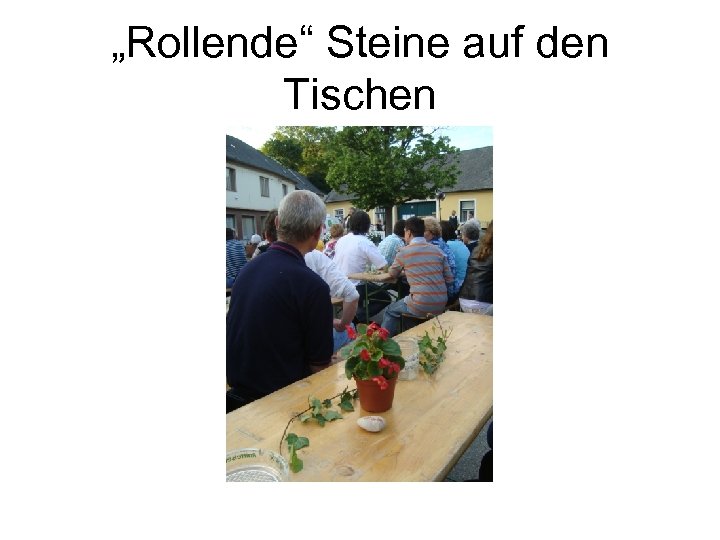 „Rollende“ Steine auf den Tischen 