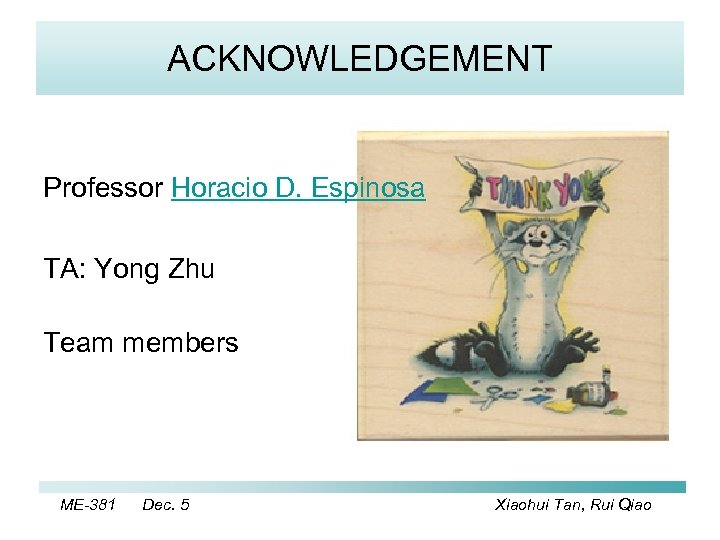 ACKNOWLEDGEMENT Professor Horacio D. Espinosa TA: Yong Zhu Team members ME-381 Dec. 5 Xiaohui