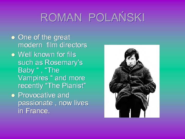 ROMAN POLAŃSKI l l l One of the great modern film directors Well known
