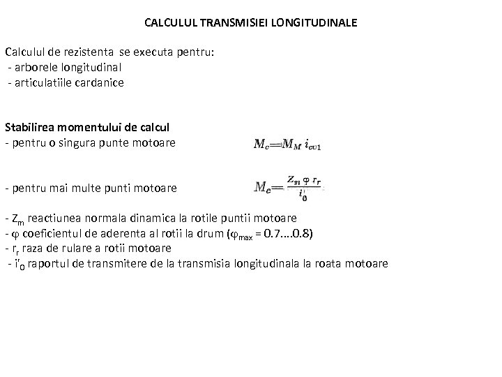 CALCULUL TRANSMISIEI LONGITUDINALE Calculul de rezistenta se executa pentru: - arborele longitudinal - articulatiile