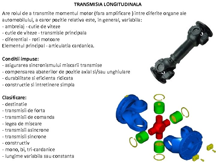 TRANSMISIA LONGITUDINALA Are rolul de a transmite momentul motor (fara amplificare ) intre diferite