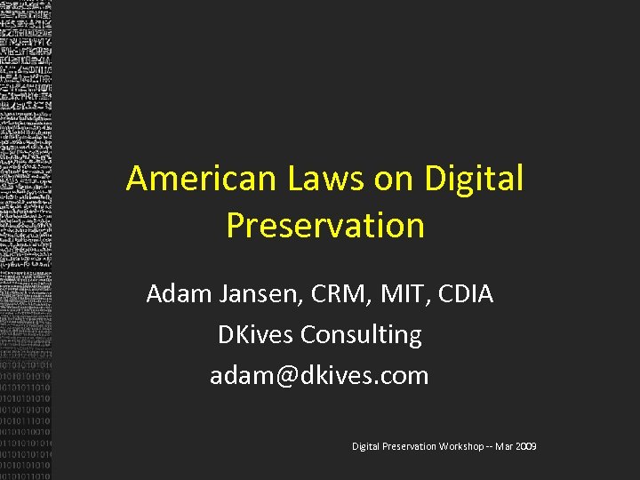 American Laws on Digital Preservation Adam Jansen, CRM, MIT, CDIA DKives Consulting adam@dkives. com