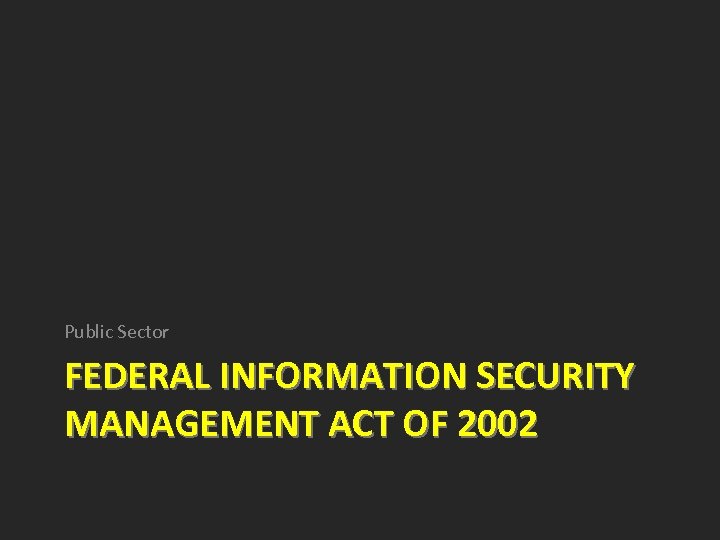 Public Sector FEDERAL INFORMATION SECURITY MANAGEMENT ACT OF 2002 