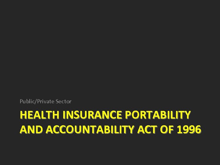 Public/Private Sector HEALTH INSURANCE PORTABILITY AND ACCOUNTABILITY ACT OF 1996 