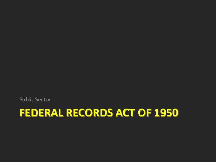 Public Sector FEDERAL RECORDS ACT OF 1950 