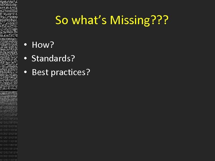 So what’s Missing? ? ? • How? • Standards? • Best practices? 