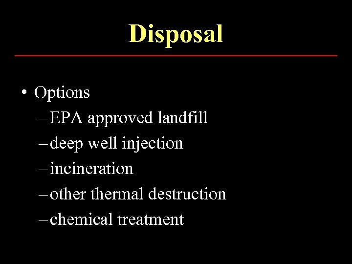 Disposal • Options – EPA approved landfill – deep well injection – incineration –