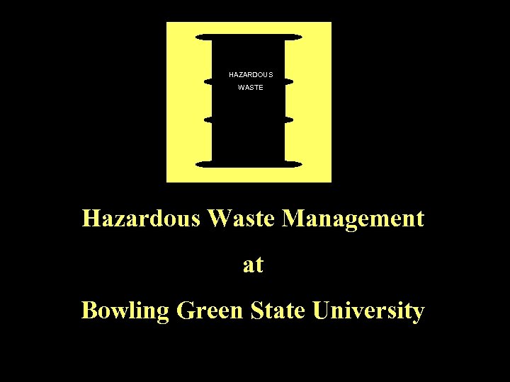 HAZARDOUS WASTE Hazardous Waste Management at Bowling Green State University 