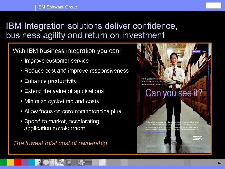 IBM Software Group IBM Integration solutions deliver confidence, business agility and return on investment