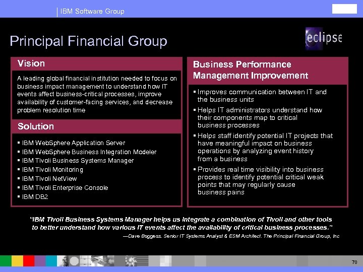 IBM Software Group Principal Financial Group Vision A leading global financial institution needed to