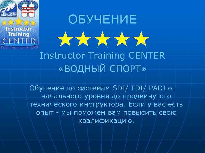 ОБУЧЕНИЕ Instructor Training CENTER «ВОДНЫЙ СПОРТ» Обучение по системам SDI/ TDI/ PADI от начального