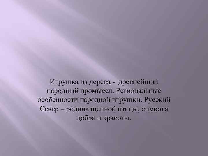 Игрушка из дерева - древнейший народный промысел. Региональные особенности народной игрушки. Русский Север –