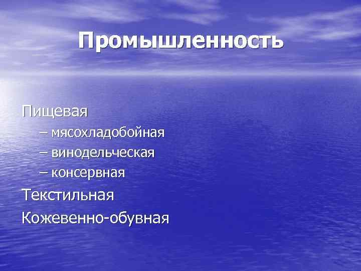 Промышленность Пищевая – мясохладобойная – винодельческая – консервная Текстильная Кожевенно-обувная 