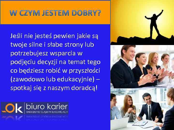 Jeśli nie jesteś pewien jakie są twoje silne i słabe strony lub potrzebujesz wsparcia