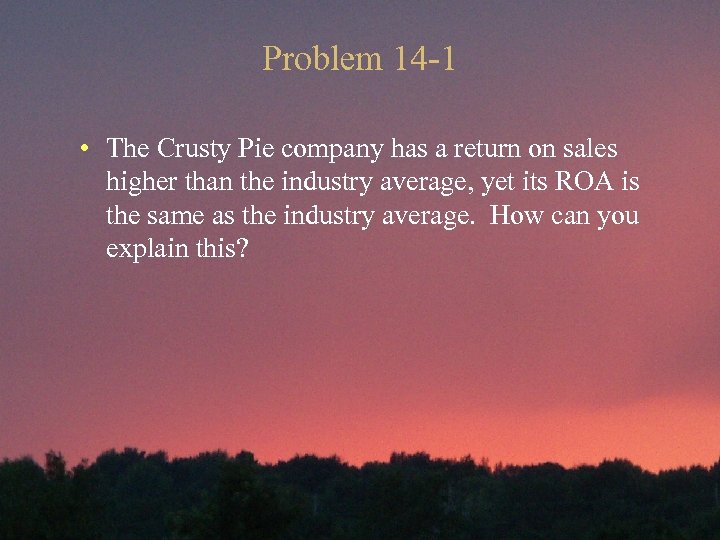 Problem 14 -1 • The Crusty Pie company has a return on sales higher