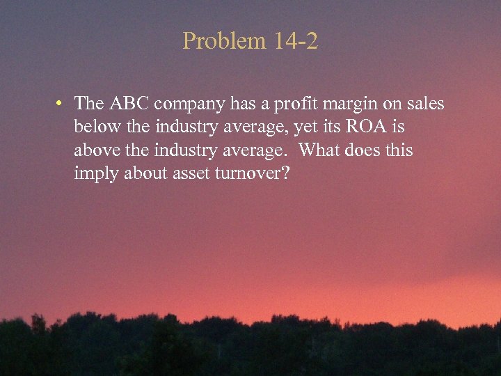 Problem 14 -2 • The ABC company has a profit margin on sales below