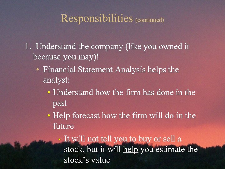 Responsibilities (continued) 1. Understand the company (like you owned it because you may)! •