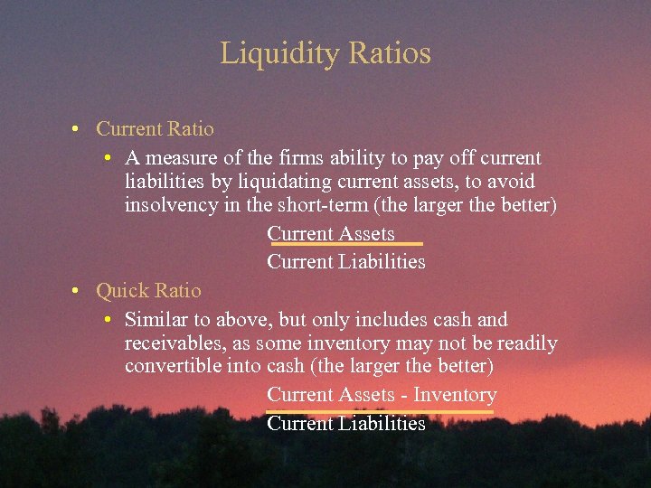 Liquidity Ratios • Current Ratio • A measure of the firms ability to pay