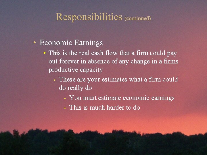 Responsibilities (continued) • Economic Earnings • This is the real cash flow that a