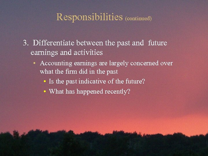 Responsibilities (continued) 3. Differentiate between the past and future earnings and activities • Accounting