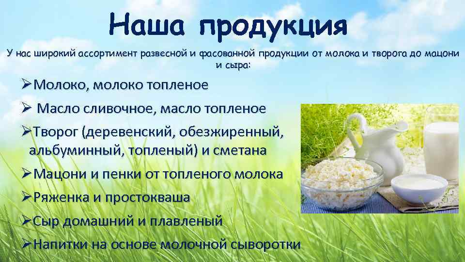 Наша продукция У нас широкий ассортимент развесной и фасованной продукции от молока и творога