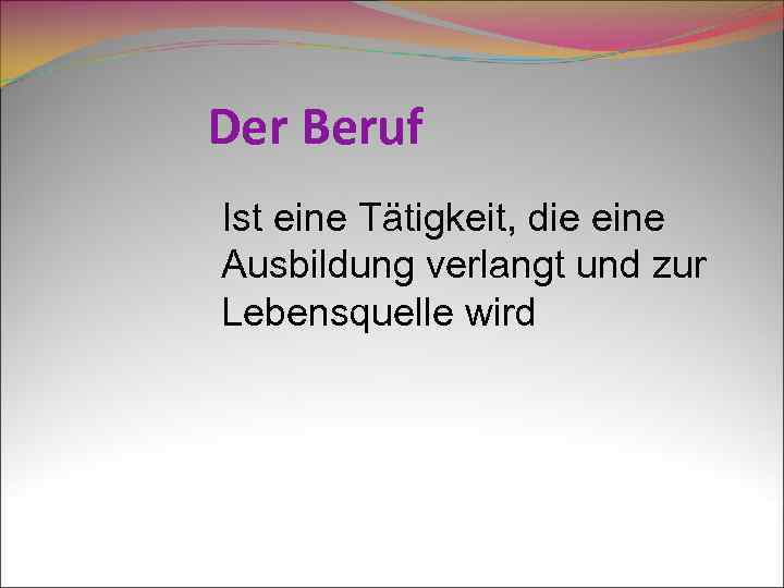 Der Beruf Ist eine Tätigkeit, die eine Ausbildung verlangt und zur Lebensquelle wird 