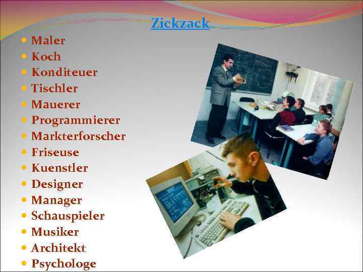 Zickzack Maler Koch Konditeuer Tischler Mauerer Programmierer Markterforscher Friseuse Kuenstler Designer Manager Schauspieler Musiker