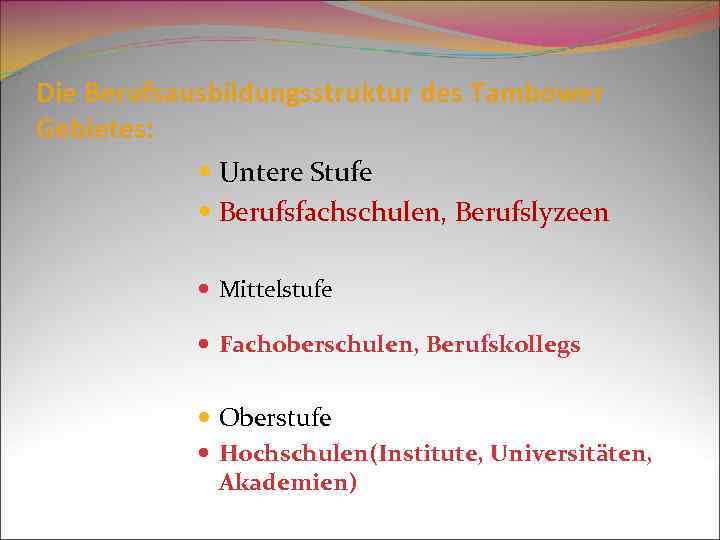 Die Berufsausbildungsstruktur des Tambower Gebietes: Untere Stufe Berufsfachschulen, Berufslyzeen Mittelstufe Fachoberschulen, Berufskollegs Oberstufe Hochschulen(Institute,