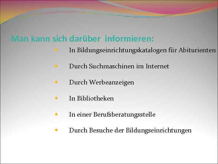 Man kann sich darüber informieren: In Bildungseinrichtungskatalogen für Abiturienten Durch Suchmaschinen im Internet Durch