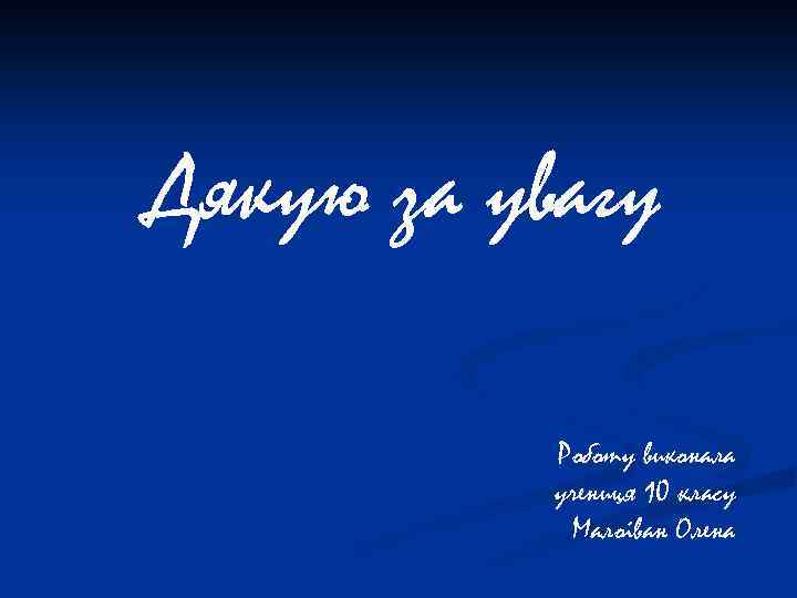 Дякую за увагу Роботу виконала учениця 10 класу Малоіван Олена 